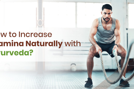 How to Increase Stamina Naturally with Ayurveda?